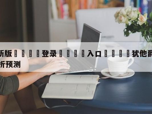 💦最新版🎋登录🍌入口🚄犹他爵士vs萨克拉门托国王分析预测